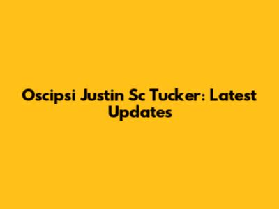Oscipsi Justin Sc Tucker: Latest Updates