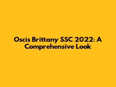 Oscis Brittany SSC 2022: A Comprehensive Look