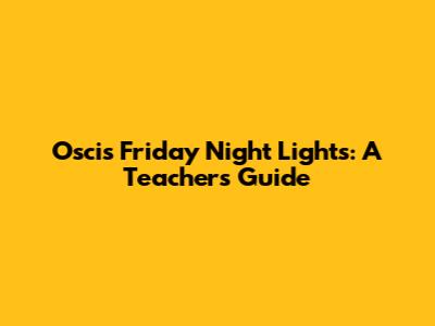 Oscis Friday Night Lights: A Teacher's Guide