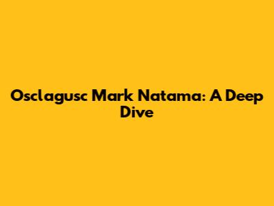 Osclagusc Mark Natama: A Deep Dive