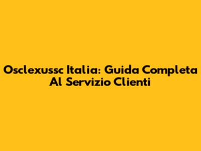 Osclexussc Italia: Guida Completa Al Servizio Clienti