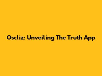 Oscliz: Unveiling The Truth App