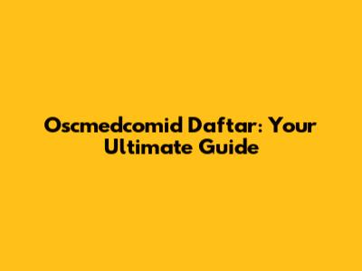 Oscmedcomid Daftar: Your Ultimate Guide