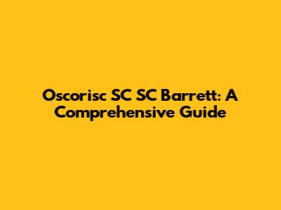 Oscorisc SC SC Barrett: A Comprehensive Guide
