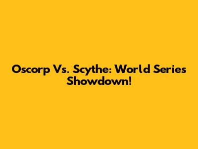 Oscorp Vs. Scythe: World Series Showdown!