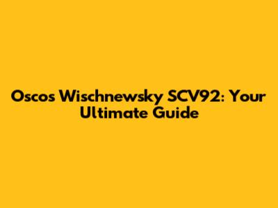 Oscos Wischnewsky SCV92: Your Ultimate Guide