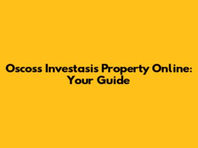 Oscoss Investasis Property Online: Your Guide