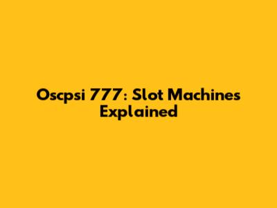 Oscpsi 777: Slot Machines Explained