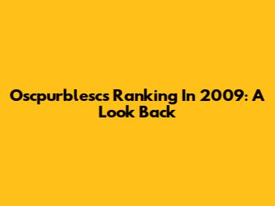 Oscpurblesc's Ranking In 2009: A Look Back