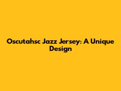 Oscutahsc Jazz Jersey: A Unique Design