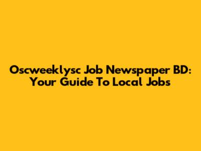 Oscweeklysc Job Newspaper BD: Your Guide To Local Jobs