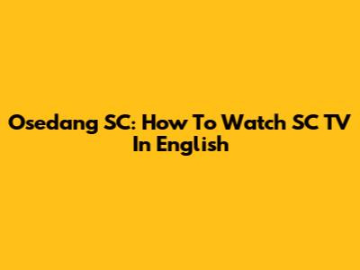 Osedang SC: How To Watch SC TV In English