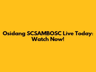 Osidang SCSAMBOSC Live Today: Watch Now!