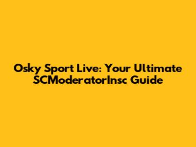 Osky Sport Live: Your Ultimate SCModeratorInsc Guide