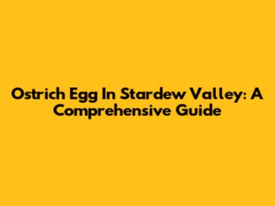 Ostrich Egg In Stardew Valley: A Comprehensive Guide