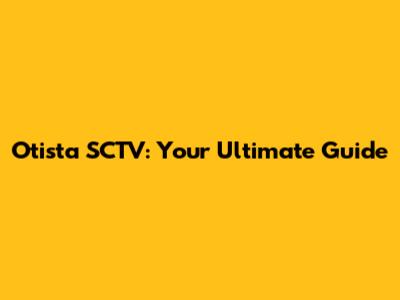 Otista SCTV: Your Ultimate Guide