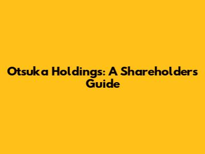 Otsuka Holdings: A Shareholder's Guide