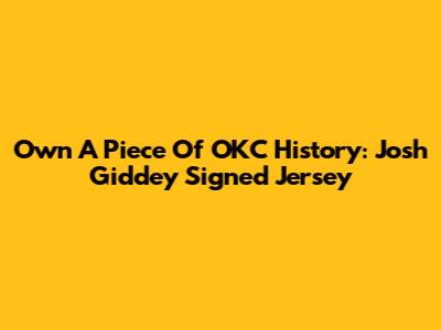 Own A Piece Of OKC History: Josh Giddey Signed Jersey
