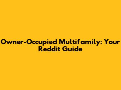 Owner-Occupied Multifamily: Your Reddit Guide