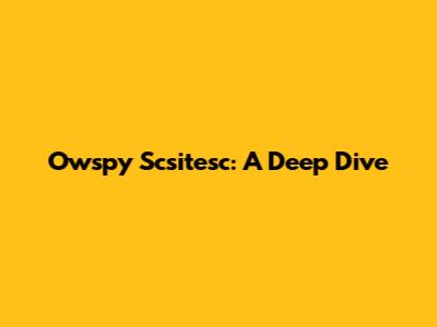 Owspy Scsitesc: A Deep Dive
