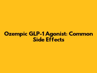 Ozempic GLP-1 Agonist: Common Side Effects