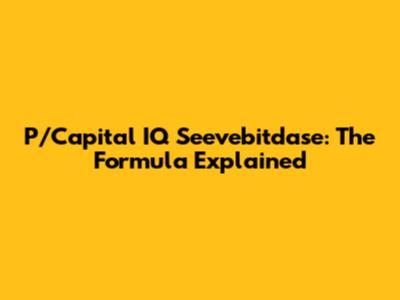 P/Capital IQ Seevebitdase: The Formula Explained