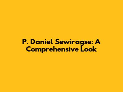 P. Daniel Sewiragse: A Comprehensive Look