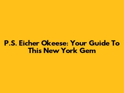 P.S. Eicher Okeese: Your Guide To This New York Gem
