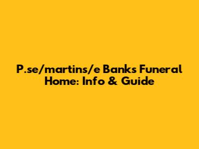 P.se/martins/e Banks Funeral Home: Info & Guide