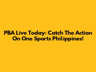 PBA Live Today: Catch The Action On One Sports Philippines!