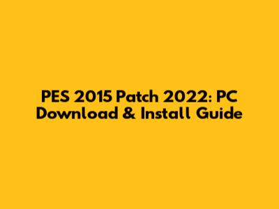 PES 2015 Patch 2022: PC Download & Install Guide