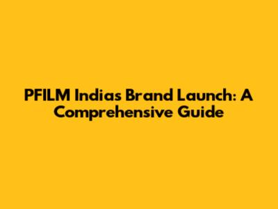 PFILM India's Brand Launch: A Comprehensive Guide
