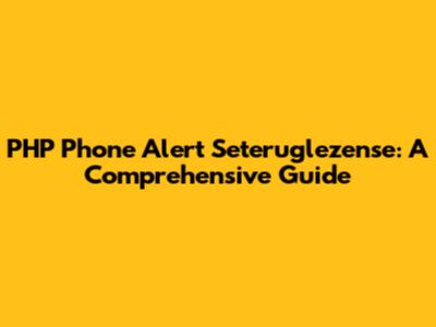 PHP Phone Alert Seteruglezense: A Comprehensive Guide