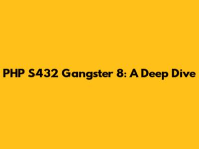 PHP S432 Gangster 8: A Deep Dive