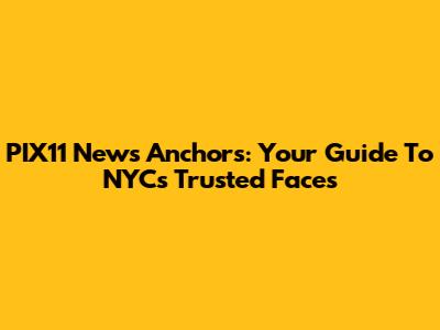 PIX11 News Anchors: Your Guide To NYC's Trusted Faces