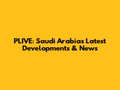 PLIVE: Saudi Arabia's Latest Developments & News