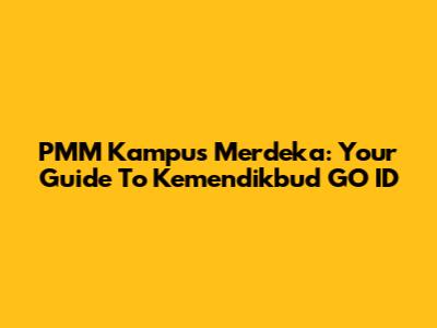 PMM Kampus Merdeka: Your Guide To Kemendikbud GO ID