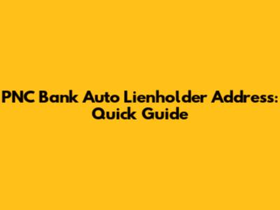 PNC Bank Auto Lienholder Address: Quick Guide