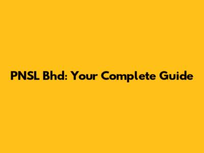 PNSL Bhd: Your Complete Guide