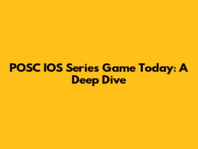 POSC IOS Series Game Today: A Deep Dive