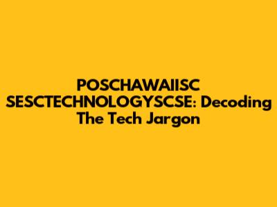 POSCHAWAIISC SESCTECHNOLOGYSCSE: Decoding The Tech Jargon
