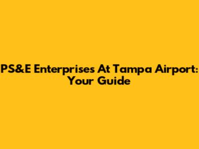 PS&E Enterprises At Tampa Airport: Your Guide