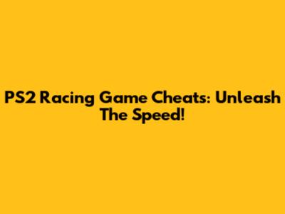 PS2 Racing Game Cheats: Unleash The Speed!