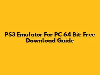 PS3 Emulator For PC 64 Bit: Free Download Guide