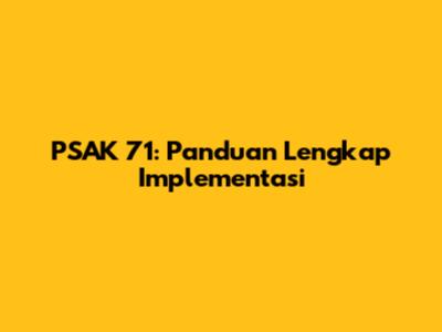 PSAK 71: Panduan Lengkap Implementasi