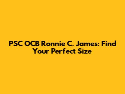 PSC OCB Ronnie C. James: Find Your Perfect Size