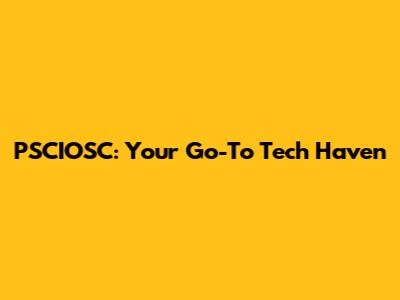 PSCIOSC: Your Go-To Tech Haven