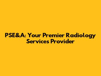 PSE&A: Your Premier Radiology Services Provider
