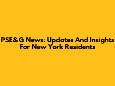 PSE&G News: Updates And Insights For New York Residents