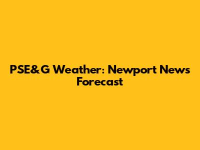 PSE&G Weather: Newport News Forecast